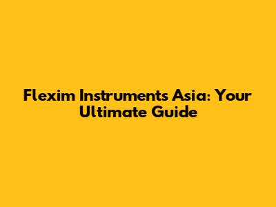 Flexim Instruments Asia: Your Ultimate Guide