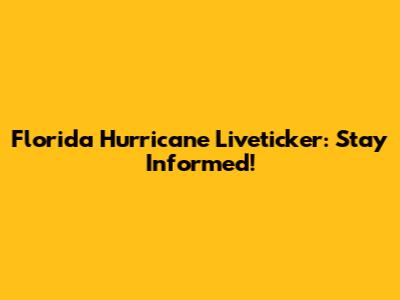 Florida Hurricane Liveticker: Stay Informed!