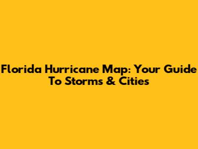 Florida Hurricane Map: Your Guide To Storms & Cities