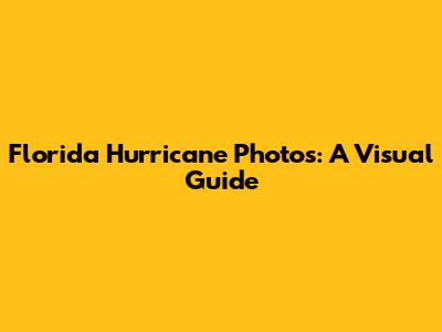 Florida Hurricane Photos: A Visual Guide