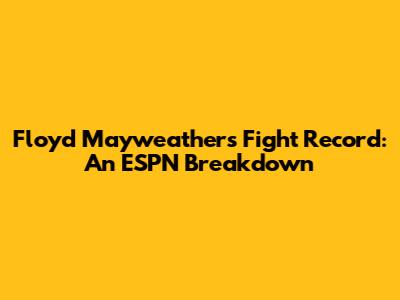 Floyd Mayweather's Fight Record: An ESPN Breakdown