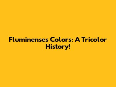 Fluminense's Colors: A Tricolor History!