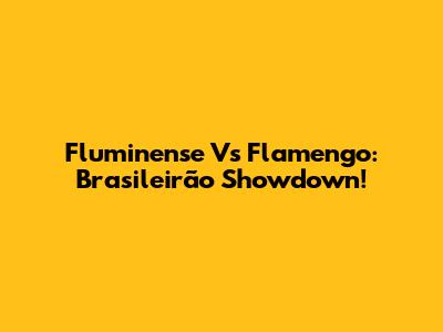 Fluminense Vs Flamengo: Brasileirão Showdown!