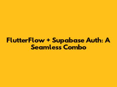 FlutterFlow + Supabase Auth: A Seamless Combo