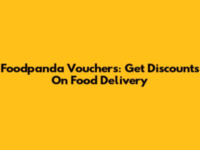 Foodpanda Vouchers: Get Discounts On Food Delivery