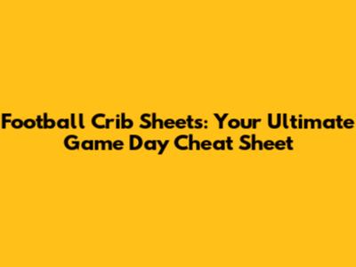 Football Crib Sheets: Your Ultimate Game Day Cheat Sheet