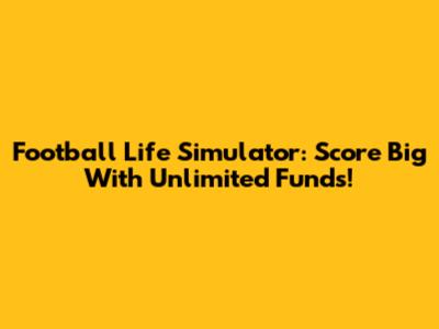 Football Life Simulator: Score Big With Unlimited Funds!