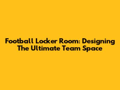 Football Locker Room: Designing The Ultimate Team Space