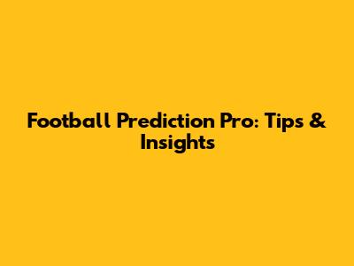 Football Prediction Pro: Tips & Insights