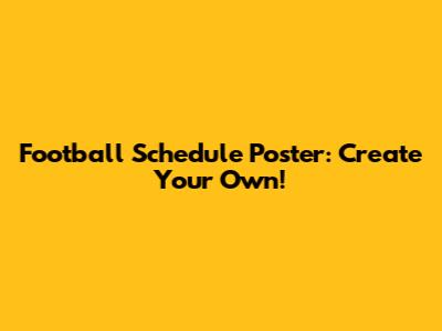 Football Schedule Poster: Create Your Own!
