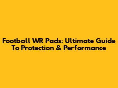 Football WR Pads: Ultimate Guide To Protection & Performance