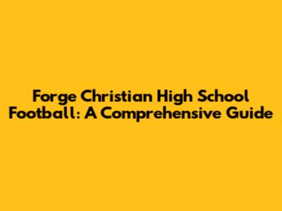 Forge Christian High School Football: A Comprehensive Guide