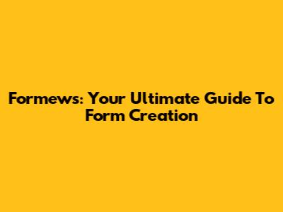 Formews: Your Ultimate Guide To Form Creation