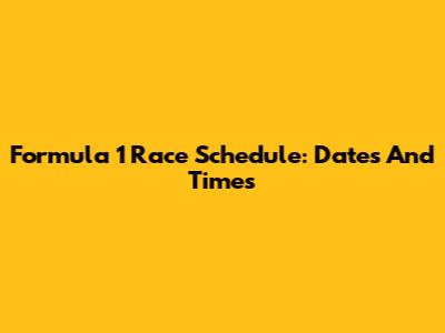 Formula 1 Race Schedule: Dates And Times