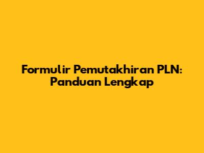 Formulir Pemutakhiran PLN: Panduan Lengkap