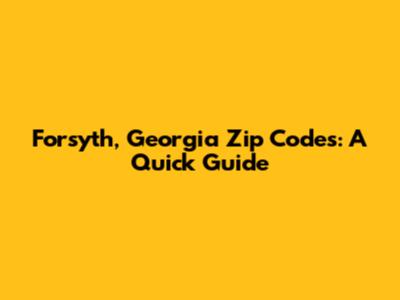 Forsyth, Georgia Zip Codes: A Quick Guide
