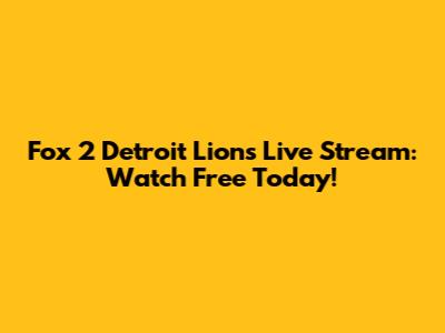 Fox 2 Detroit Lions Live Stream: Watch Free Today!