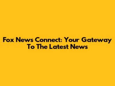 Fox News Connect: Your Gateway To The Latest News