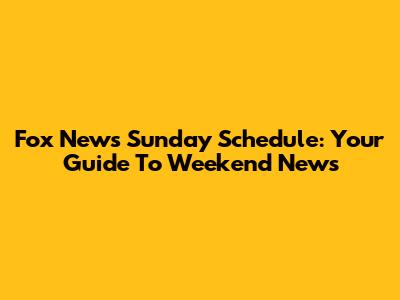 Fox News Sunday Schedule: Your Guide To Weekend News