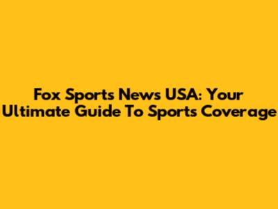Fox Sports News USA: Your Ultimate Guide To Sports Coverage
