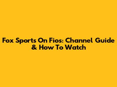 Fox Sports On Fios: Channel Guide & How To Watch