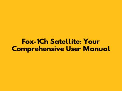 Fox-1Ch Satellite: Your Comprehensive User Manual