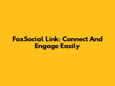 FoxSocial Link: Connect And Engage Easily