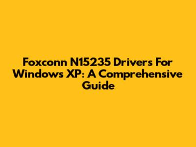 Foxconn N15235 Drivers For Windows XP: A Comprehensive Guide