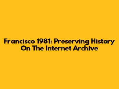 Francisco 1981: Preserving History On The Internet Archive