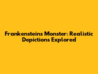 Frankenstein's Monster: Realistic Depictions Explored