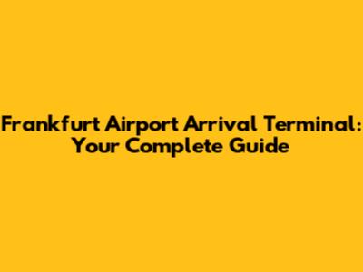 Frankfurt Airport Arrival Terminal: Your Complete Guide