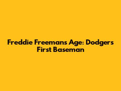Freddie Freeman's Age: Dodgers' First Baseman