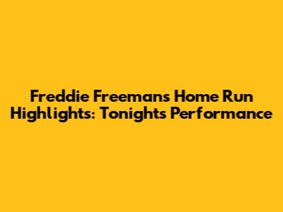 Freddie Freeman's Home Run Highlights: Tonight's Performance