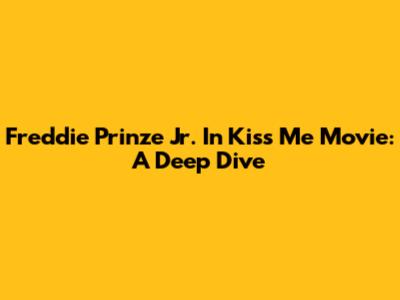Freddie Prinze Jr. In "Kiss Me" Movie: A Deep Dive