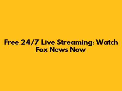 Free 24/7 Live Streaming: Watch Fox News Now