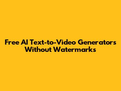 Free AI Text-to-Video Generators Without Watermarks