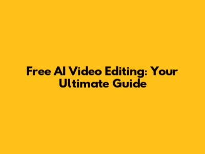 Free AI Video Editing: Your Ultimate Guide