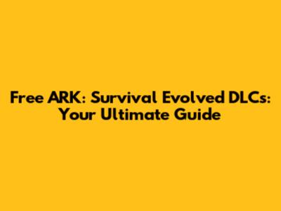 Free ARK: Survival Evolved DLCs: Your Ultimate Guide