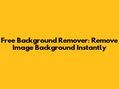 Free Background Remover: Remove Image Background Instantly