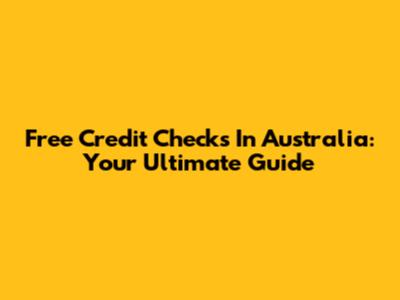 Free Credit Checks In Australia: Your Ultimate Guide