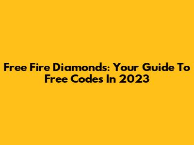 Free Fire Diamonds: Your Guide To Free Codes In 2023
