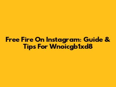 Free Fire On Instagram: Guide & Tips For Wnoicgb1xd8