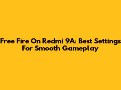 Free Fire On Redmi 9A: Best Settings For Smooth Gameplay
