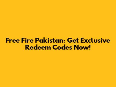 Free Fire Pakistan: Get Exclusive Redeem Codes Now!