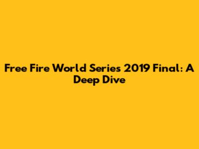 Free Fire World Series 2019 Final: A Deep Dive