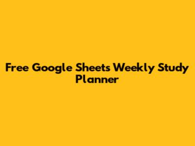 Free Google Sheets Weekly Study Planner