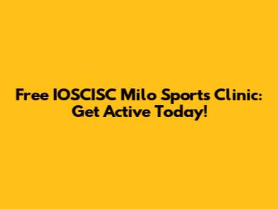 Free IOSCISC Milo Sports Clinic: Get Active Today!