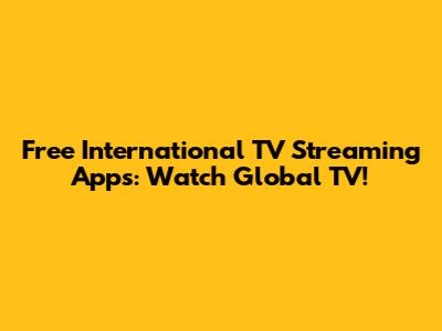 Free International TV Streaming Apps: Watch Global TV!