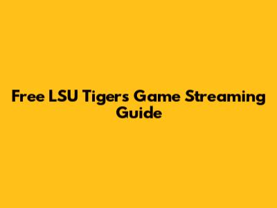 Free LSU Tigers Game Streaming Guide