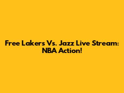 Free Lakers Vs. Jazz Live Stream: NBA Action!